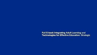 Full E-book Integrating Adult Learning and Technologies for Effective Education: Strategic