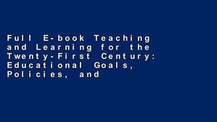 Full E-book Teaching and Learning for the Twenty-First Century: Educational Goals, Policies, and