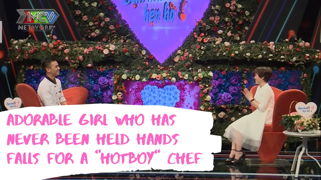 BMHH-CHƯA MẤT TRINH TAYADORABLE GIRL WHO HAS NEVER BEEN HELD HANDS FALLS FOR A "HOTBOY" CHEF