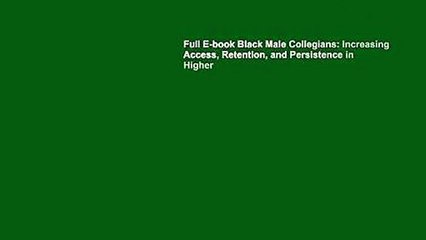 Full E-book Black Male Collegians: Increasing Access, Retention, and Persistence in Higher