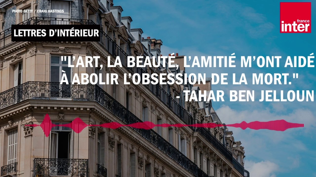 "L’art, la beauté, l’amitié m’ont aidé à abolir l’obsession de la mort." - Tahar Ben Jelloun