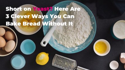 Short on Yeast? Here Are 3 Clever Ways You Can Bake Bread Without It