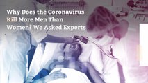 Why Does the Coronavirus Kill More Men Than Women? We Asked Experts