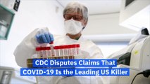 CDC Disputes Claims That COVID-19 Is the Leading US Killer