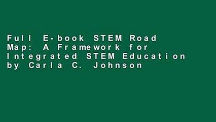 Full E-book STEM Road Map: A Framework for Integrated STEM Education by Carla C. Johnson