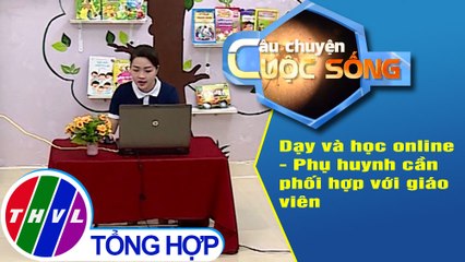 Dạy và học online - Phụ huynh cần phối hợp với giáo viên