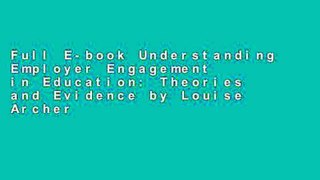 Full E-book Understanding Employer Engagement in Education: Theories and Evidence by Louise Archer