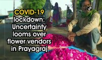 COVID-19 lockdown: Uncertainty looms over flower vendors in Prayagraj