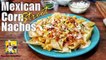 Mexican Street Corn Nachos - Mexican Street Food - Nacho Recipe