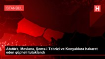Atatürk, Mevlana, Şems-i Tebrizi ve Konyalılara hakaret eden şüpheli tutuklandı