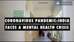 Coronavirus pandemic-India faces a mental health crisis
