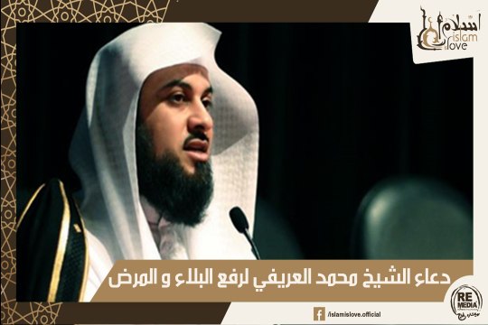 دعاء كامل لرفع البلاء والمرض وتوسل إلى الله عز وجل - للشيخ محمد العريفي