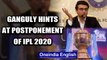 BCCI PRESIDENT SOURAV GANGULY SIGNALS POSTPONEMENT OF IPL 2020 | Oneindia News