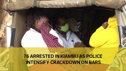 76 arrested in Kiambu as police intensify crackdown on bars