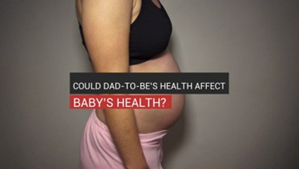 Could Dad-To-Be’s Health Affect Baby’s Health?