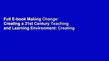 Full E-book Making Change: Creating a 21st Century Teaching and Learning Environment: Creating a