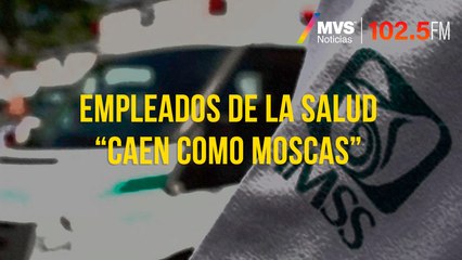 Empleados de la salud “caen como moscas”