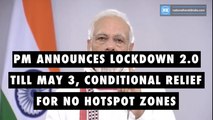 PM announces lockdown 2.0 till May 3, conditional relief for no hotspot zones