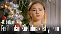 Feriha'dan kurtulmak istiyorum - Adını Feriha Koydum 41. Bölüm