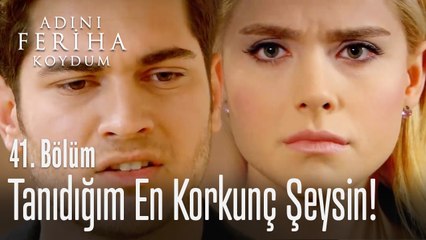 Tanıdığım en korkunç şeysin - Adını Feriha Koydum 41. Bölüm