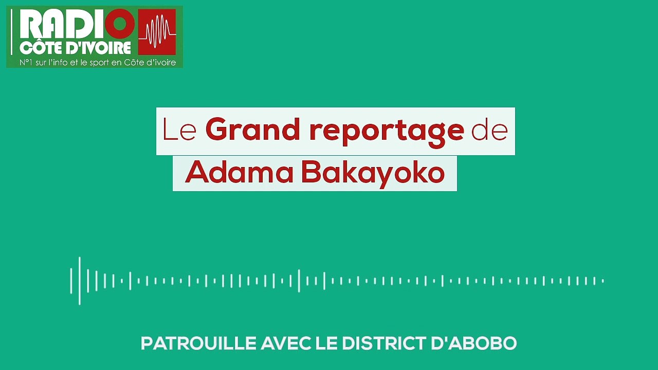 Le Grand Reportage | Patrouille avec le District de Police d'Abobo [Radio Côte d'Ivoire]