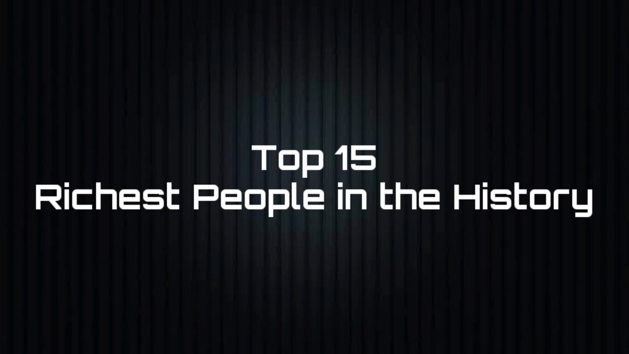 Top 15 - Richest People in the History