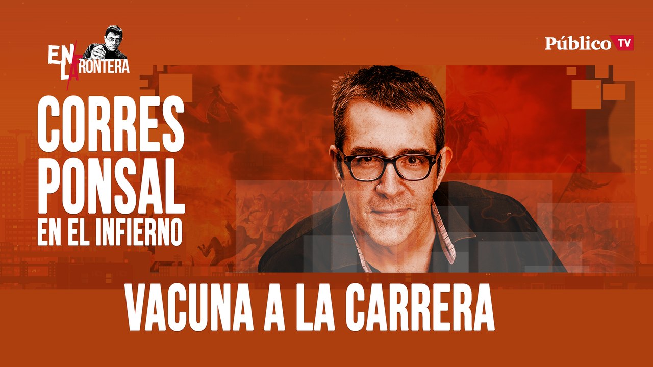 Corresponsal en el infierno - Máximo Pradera y 'vacuna a la carrera' - En la Frontera, 14 de abril de 2020