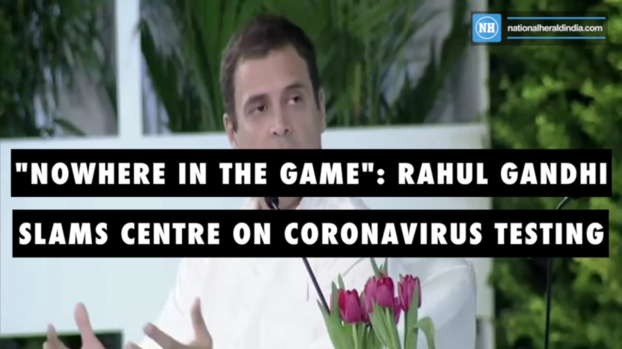 _Nowhere in the game_- Rahul Gandhi Slams Centre On Coronavirus Testing-New