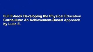 Full E-book Developing the Physical Education Curriculum: An Achievement-Based Approach by Luke E.