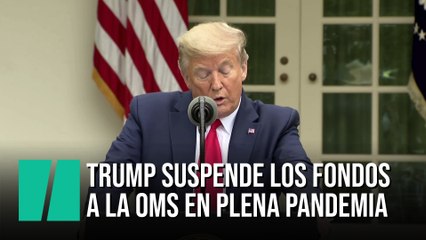 Trump suspende los fondos de Estados Unidos a la OMS en plena pandemia