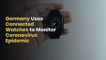 Germany Uses Connected Watches to Monitor Coronavirus Epidemic