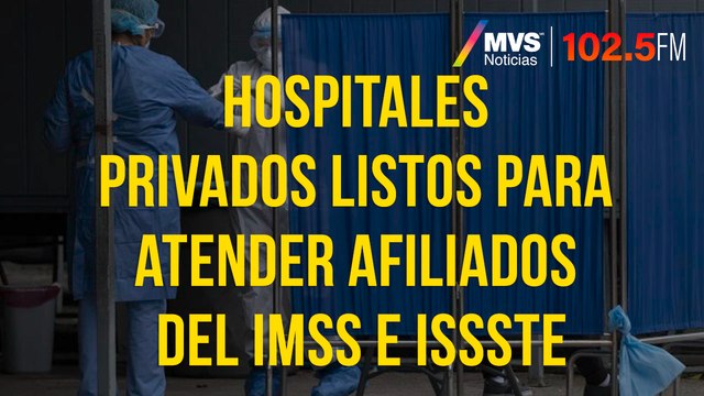 Hospitales privados listos para atender afiliados del IMSS e ISSSTE
