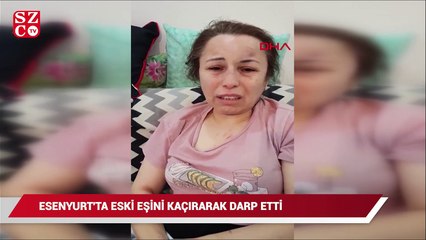 Esenyurt'ta eski eşini kaçırarak darp eti