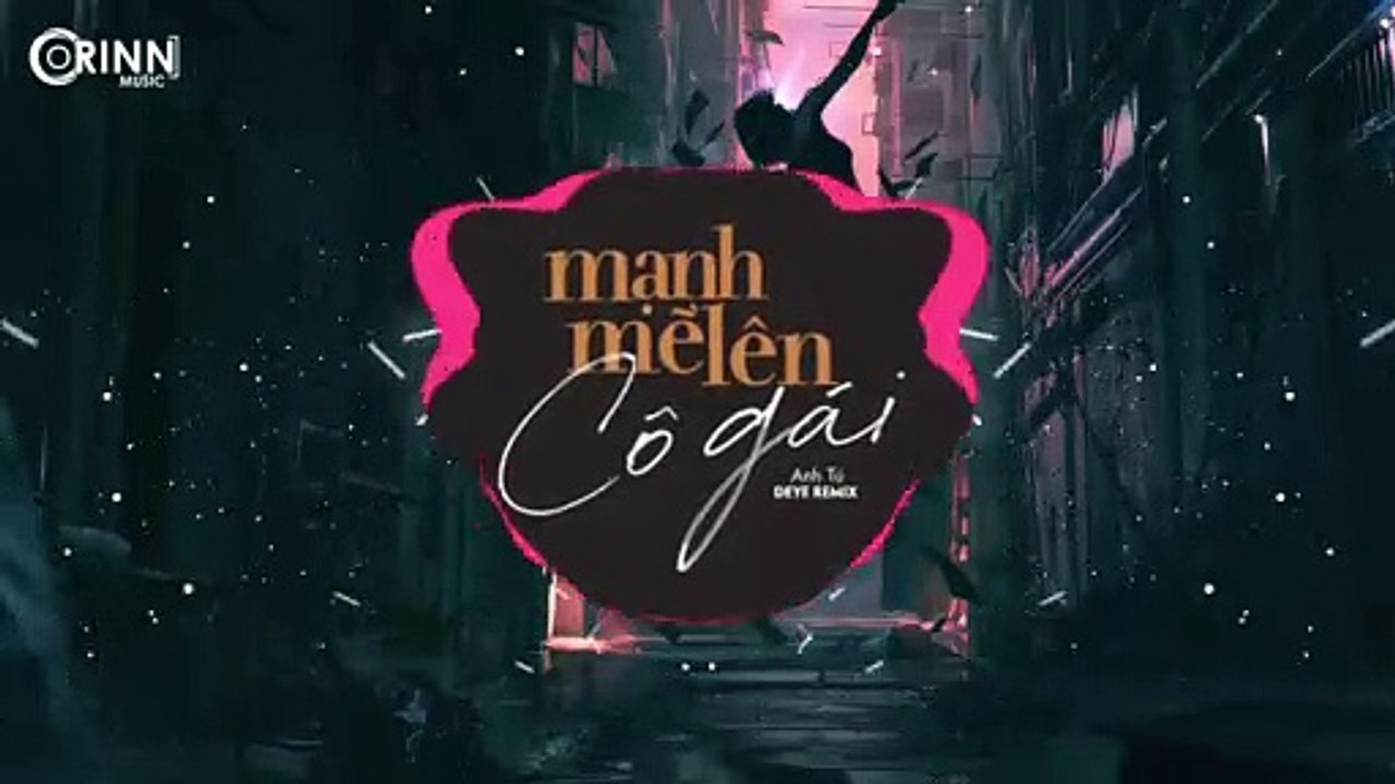 Mạnh Mẽ Lên Cô Gái (Deye Remix) - Anh Tú - Nhạc Trẻ EDM TikTok Gây Nghiện 2019