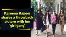 Kareena Kapoor shares a throwback picture with her 'girl gang'