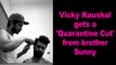 Vicky Kaushal gets a 'Quarantine Cut' from brother Sunny