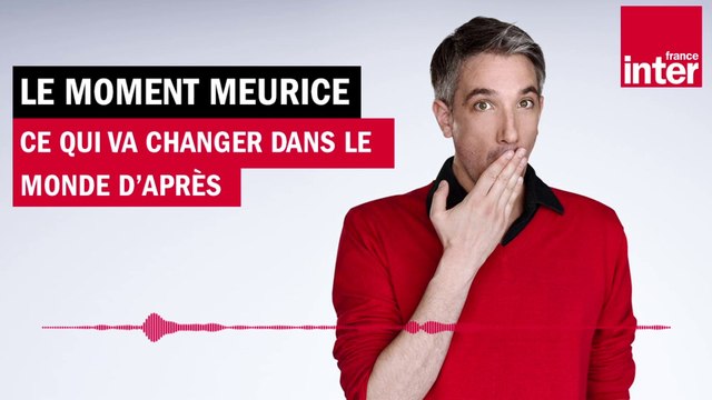 Ce qui va changer dans le monde d'après - Le moment Meurice