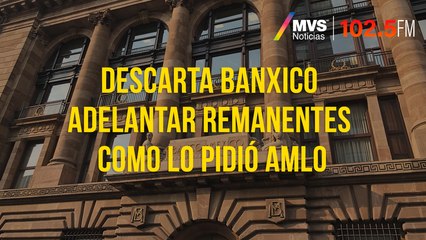 Descarta Banxico adelantar remanentes como lo pidió AMLO