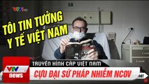 Cựu Đại sứ Pháp nhiễm nCoV: 'Tôi tin tưởng vào y tế Việt Nam' | Thời Sự VTV1 Hôm Nay