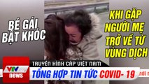 Bé gái bật khóc khi gặp người mẹ trở về từ vùng dịch | Thời Sự VTV1 Hôm Nay  | VTV Cab