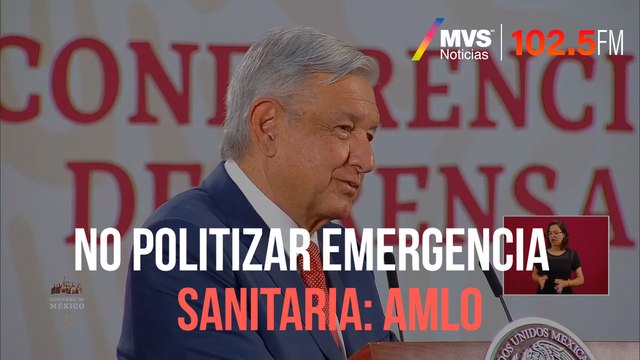 No politizar emergencia sanitaria: AMLO
