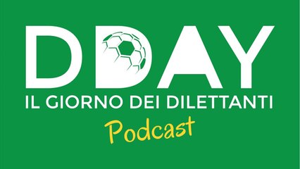 DDAY, il giorno dei dilettanti #10 (podcast)