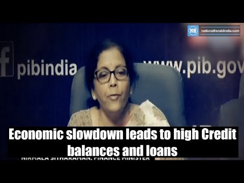 Economic slowdown leads to high Credit balances and loans