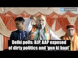 Delhi polls: BJP, AAP exposed of dirty politics and 'gun ki baat'
