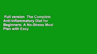 Full version  The Complete Anti-Inflammatory Diet for Beginners: A No-Stress Meal Plan with Easy