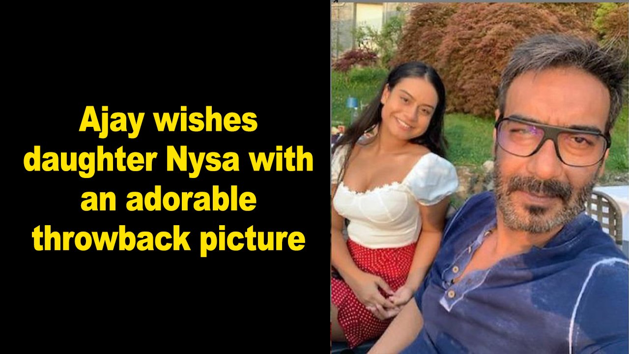 Ajay wishes daughter Nysa with an adorable throwback picture