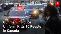 Gunman in Police Uniform Kills 10 People in Canada