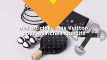 Des articles de sport Louis Vuitton pour les riches sportifs