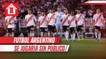 Futbol Argentino se jugaría sin público hasta final de año