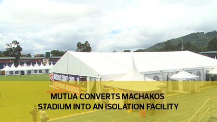 Mutua converts Machakos Stadium into an isolation facility